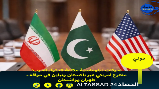 تحركات دبلوماسية مكثفة لاحتواء الحرب: مقترح أمريكي عبر باكستان وتباين في مواقف طهران وواشنطن