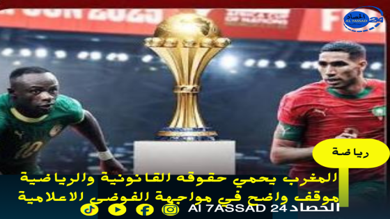 المغرب يحمي حقوقه القانونية والرياضية موقف واضح في مواجهة الفوضى الاعلامية