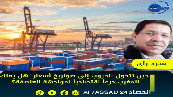 حين تتحول الحروب إلى صواريخ أسعار: هل يملك المغرب درعا اقتصاديا لمواجهة العاصفة؟