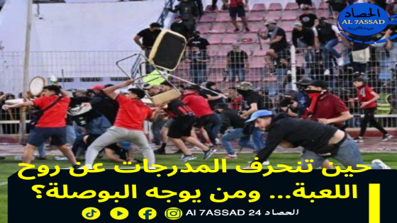 : حين تنحرف المدرجات عن روح اللعبة… ومن يوجه البوصلة؟