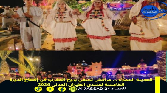 المدينة الحمراء … مراكش تحتفي بروح المغرب في إفتتاح الدورة الخامسة لمنتدى الطيران المدني 2026