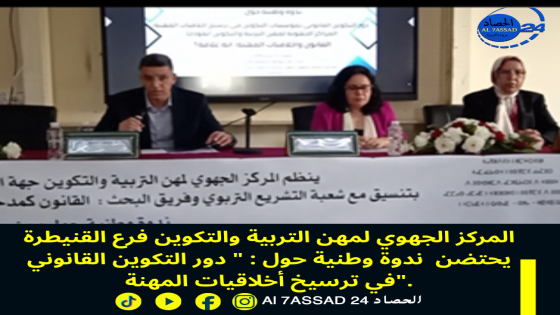 المركز الجهوي لمهن التربية والتكوين فرع القنيطرة يحتضن ندوة وطنية حول : ” دور التكوين القانوني في ترسيخ أخلاقيات المهنة”.