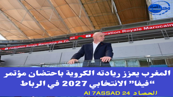 المغرب يعزز ريادته الكروية باحتضان مؤتمر “فيفا” الانتخابي 2027 في الرباط