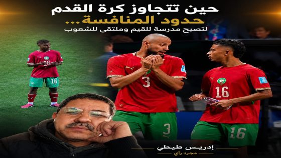 حين تتجاوز كرة القدم حدود المنافسة… لتصبح مدرسة للقيم وملتقى للشعوب