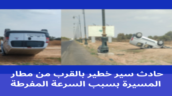 حادث سير خطير بالقرب من مطار المسيرة بسبب السرعة المفرطة