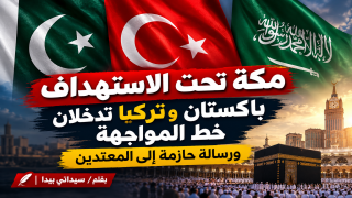 مكة تحت الاستهداف باكستان وتركيا تدخلان خط المواجهة ورسالة حازمة إلى المعتدين