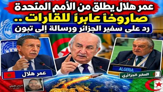 عمر هلال يطلق من الأمم المتحدة صاروخا عابر للقارات.. رد على سفير الجزائر ورسالة إلى تبون