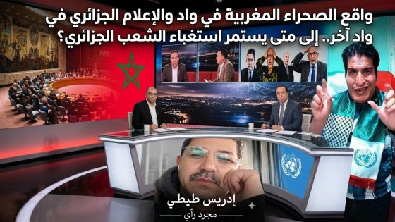 واقع الصحراء المغربية في واد والإعلام الجزائري في واد آخر.. إلى متى يستمر استغباء الشعب الجزائري؟