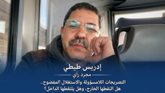 التصريحات اللامسؤولة والاستغلال المفضوح.. هل التقطها الخارج، وهل يلتقطها الداخل؟
