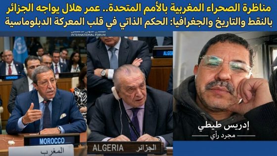 مناظرة الصحراء المغربية بالأمم المتحدة.. عمر هلال يواجه الجزائر بالنقط والتاريخ والجغرافيا: الحكم الذاتي في قلب المعركة الدبلوماسية.