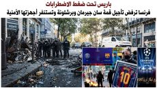 باريس تحت ضغط الاضطرابات فرنسا ترفض تأجيل قمة سان جيرمان وبرشلونة وتستنفر أجهزتها الأمنية