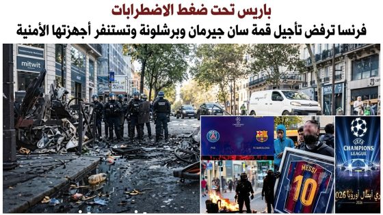 باريس تحت ضغط الاضطرابات فرنسا ترفض تأجيل قمة سان جيرمان وبرشلونة وتستنفر أجهزتها الأمنية