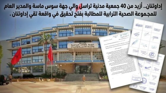 إداوتنان.. أزيد من 40 جمعية مدنية تراسل والي جهة سوس ماسة والمدير العام للمجموعة الصحية الترابية للمطالبة بفتح تحقيق في واقعة تقي إداوتنان .