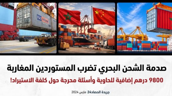 صدمة الشحن البحري تضرب المستوردين المغاربة 9800 درهم إضافية للحاوية وأسئلة محرجة حول كلفة الاستيراد!